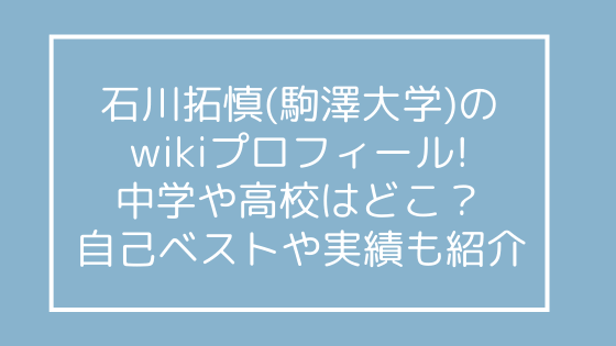 石川拓慎(駒澤大学)のwikiプロフィール!中学や高校はどこ？自己ベストや実績も
